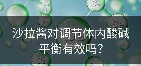 沙拉酱对调节体内酸碱平衡有效吗？